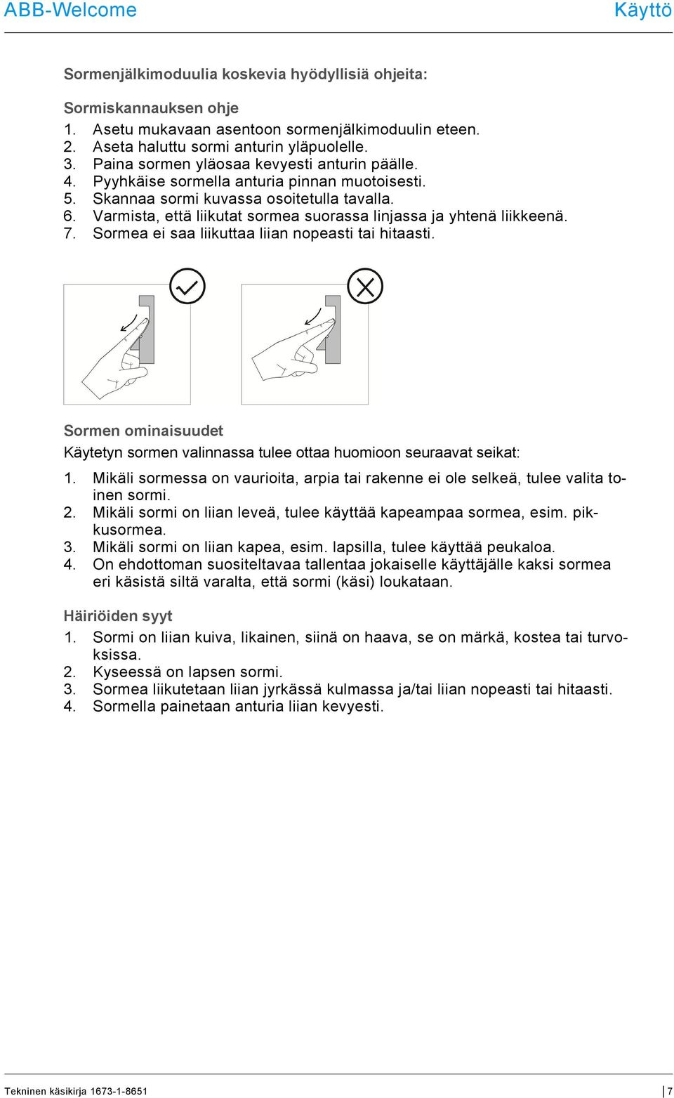 Varmista, että liikutat sormea suorassa linjassa ja yhtenä liikkeenä. 7. Sormea ei saa liikuttaa liian nopeasti tai hitaasti.