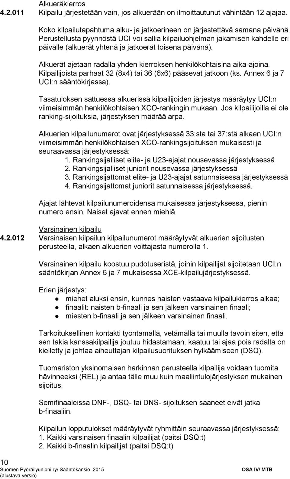 Alkuerät ajetaan radalla yhden kierroksen henkilökohtaisina aika ajoina. Kilpailijoista parhaat 32 (8x4) tai 36 (6x6) pääsevät jatkoon (ks. Annex 6 ja 7 UCI:n sääntökirjassa).