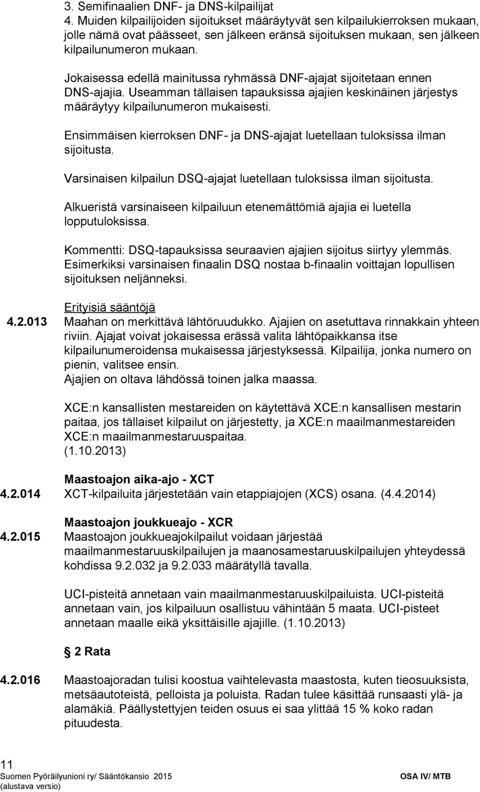 Jokaisessa edellä mainitussa ryhmässä DNF ajajat sijoitetaan ennen DNS ajajia. Useamman tällaisen tapauksissa ajajien keskinäinen järjestys määräytyy kilpailunumeron mukaisesti.
