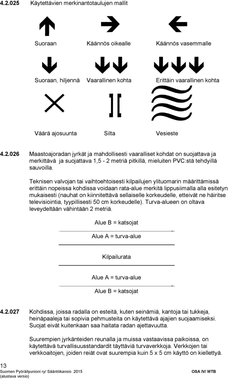 sellaiselle korkeudelle, etteivät ne häiritse televisiointia, tyypillisesti 50 cm korkeudelle). Turva alueen on oltava leveydeltään vähintään 2 metriä.
