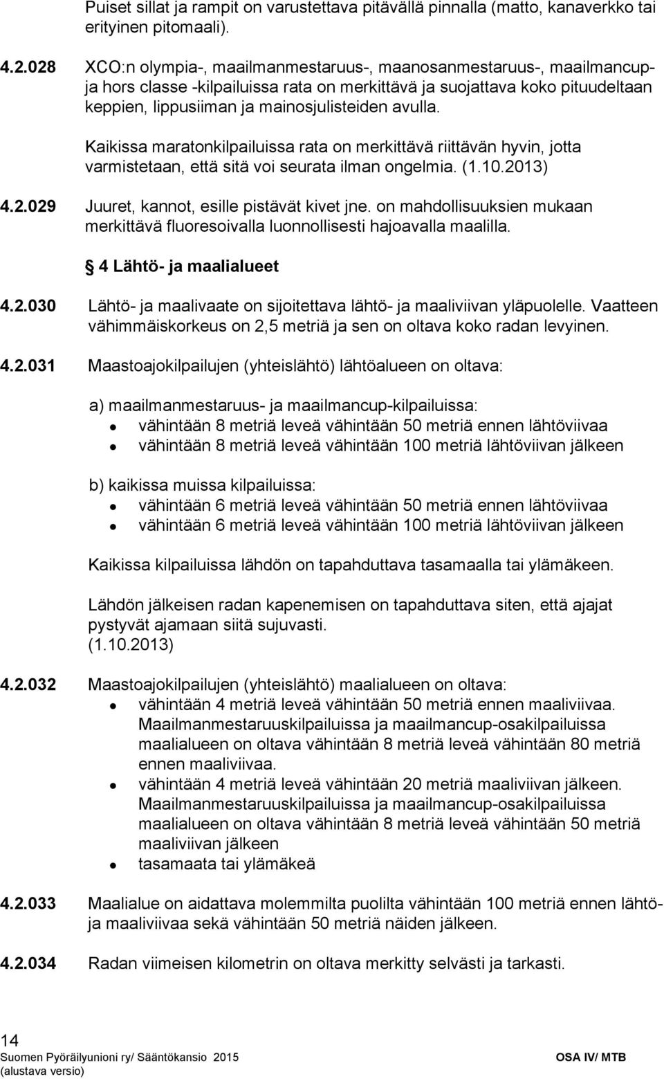 Kaikissa maratonkilpailuissa rata on merkittävä riittävän hyvin, jotta varmistetaan, että sitä voi seurata ilman ongelmia. (1.10.2013) 4.2.029 Juuret, kannot, esille pistävät kivet jne.