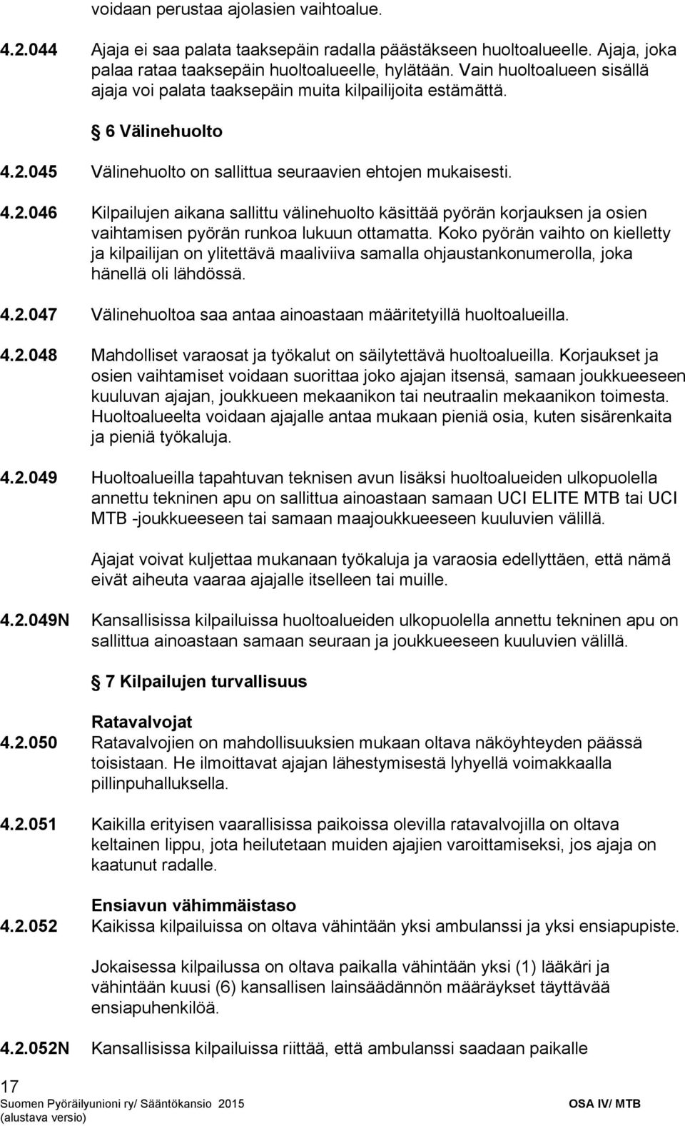 045 Välinehuolto on sallittua seuraavien ehtojen mukaisesti. 4.2.046 Kilpailujen aikana sallittu välinehuolto käsittää pyörän korjauksen ja osien vaihtamisen pyörän runkoa lukuun ottamatta.