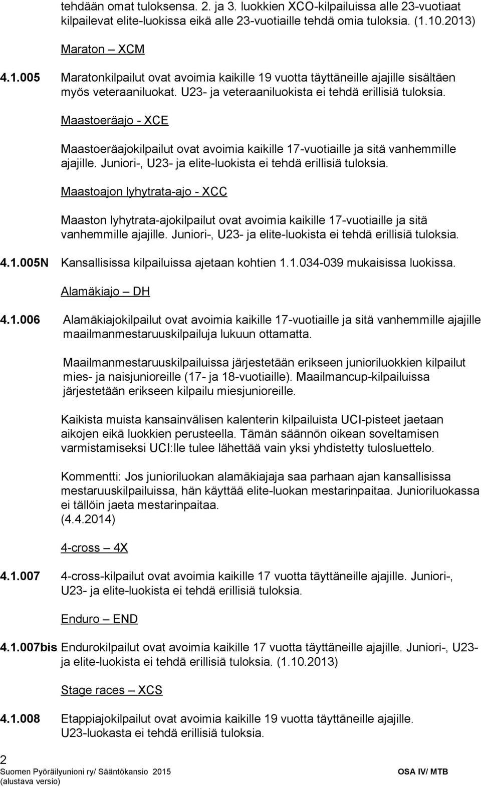 Maastoeräajo XCE Maastoeräajokilpailut ovat avoimia kaikille 17 vuotiaille ja sitä vanhemmille ajajille. Juniori, U23 ja elite luokista ei tehdä erillisiä tuloksia.