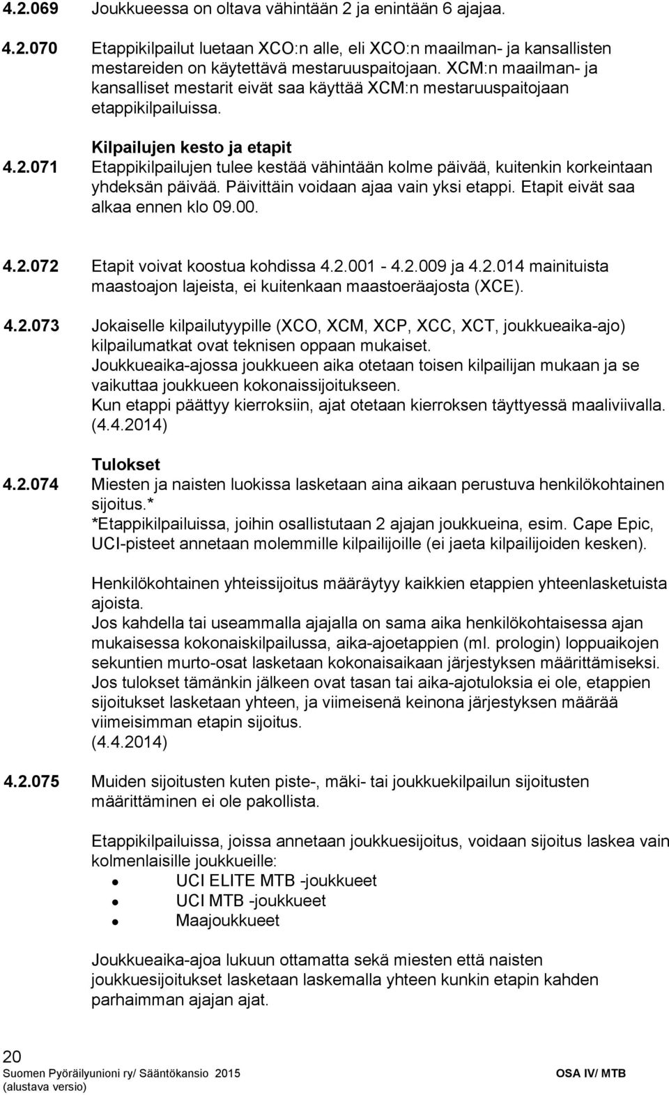 071 Etappikilpailujen tulee kestää vähintään kolme päivää, kuitenkin korkeintaan yhdeksän päivää. Päivittäin voidaan ajaa vain yksi etappi. Etapit eivät saa alkaa ennen klo 09.00. 4.2.