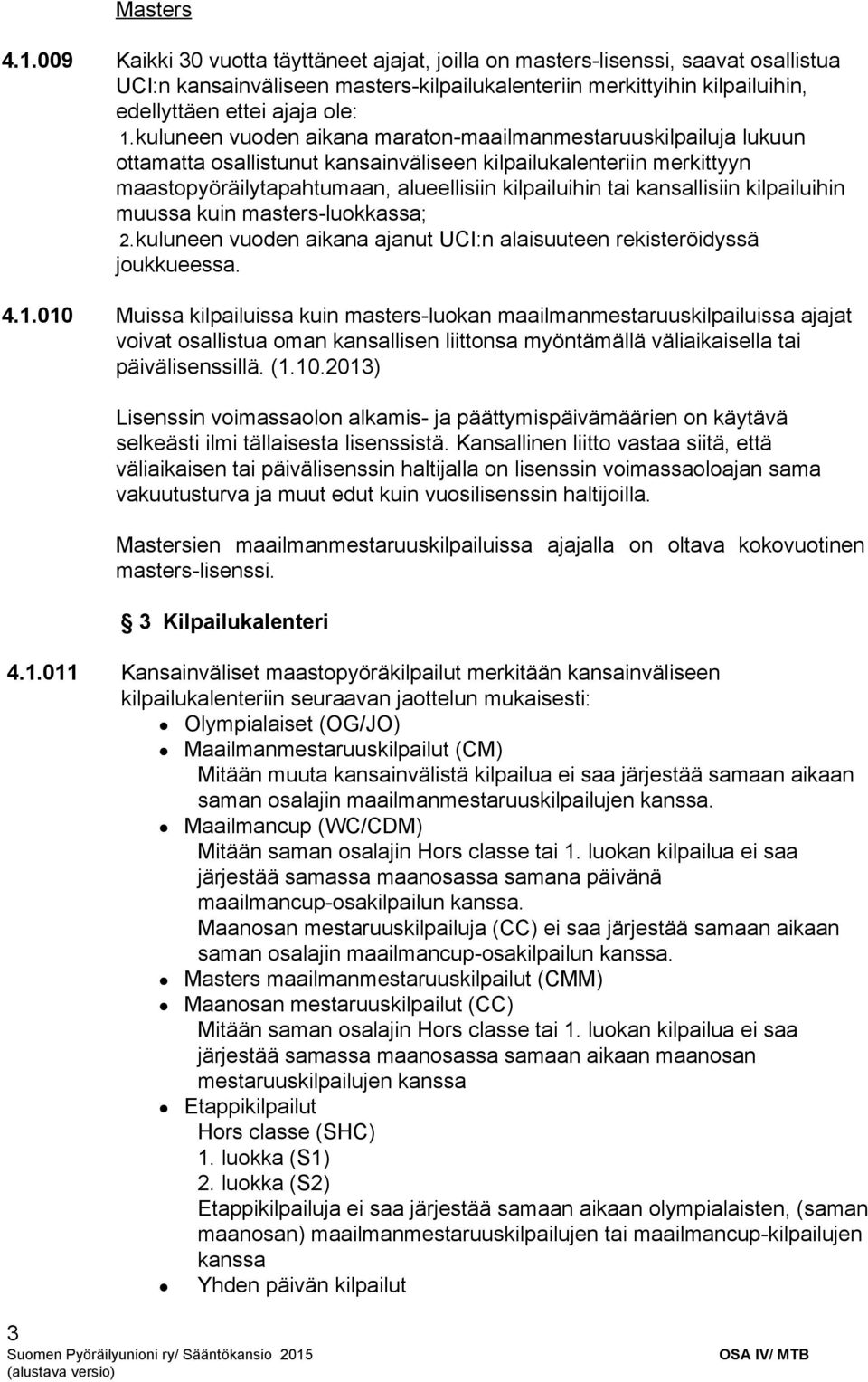 kuluneen vuoden aikana maraton maailmanmestaruuskilpailuja lukuun ottamatta osallistunut kansainväliseen kilpailukalenteriin merkittyyn maastopyöräilytapahtumaan, alueellisiin kilpailuihin tai