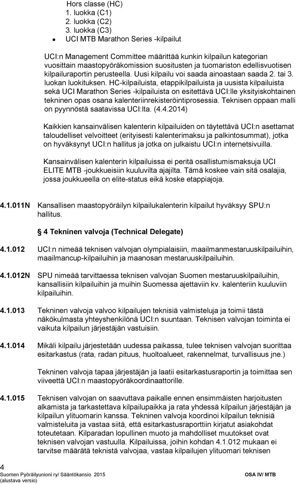 kilpailuraportin perusteella. Uusi kilpailu voi saada ainoastaan saada 2. tai 3. luokan luokituksen.