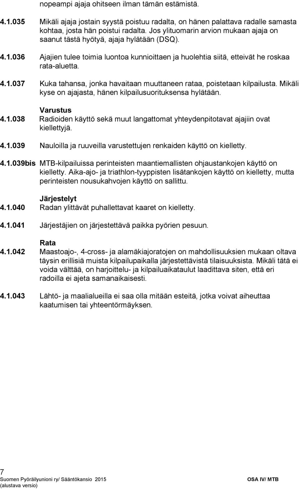 Mikäli kyse on ajajasta, hänen kilpailusuorituksensa hylätään. Varustus 4.1.038 Radioiden käyttö sekä muut langattomat yhteydenpitotavat ajajiin ovat kiellettyjä. 4.1.039 Nauloilla ja ruuveilla varustettujen renkaiden käyttö on kielletty.