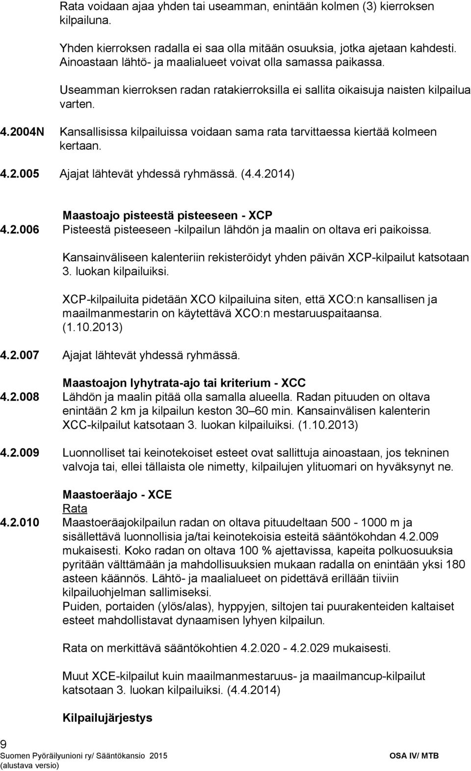 2004N Kansallisissa kilpailuissa voidaan sama rata tarvittaessa kiertää kolmeen kertaan. 4.2.005 Ajajat lähtevät yhdessä ryhmässä. (4.4.2014) Maastoajo pisteestä pisteeseen XCP 4.2.006 Pisteestä pisteeseen kilpailun lähdön ja maalin on oltava eri paikoissa.