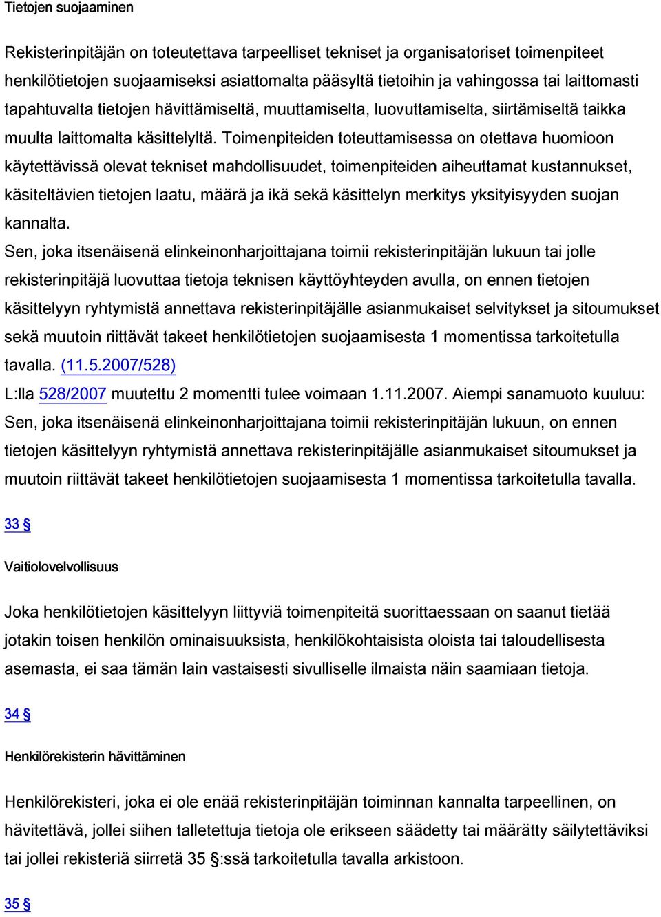 Toimenpiteiden toteuttamisessa on otettava huomioon käytettävissä olevat tekniset mahdollisuudet, toimenpiteiden aiheuttamat kustannukset, käsiteltävien tietojen laatu, määrä ja ikä sekä käsittelyn