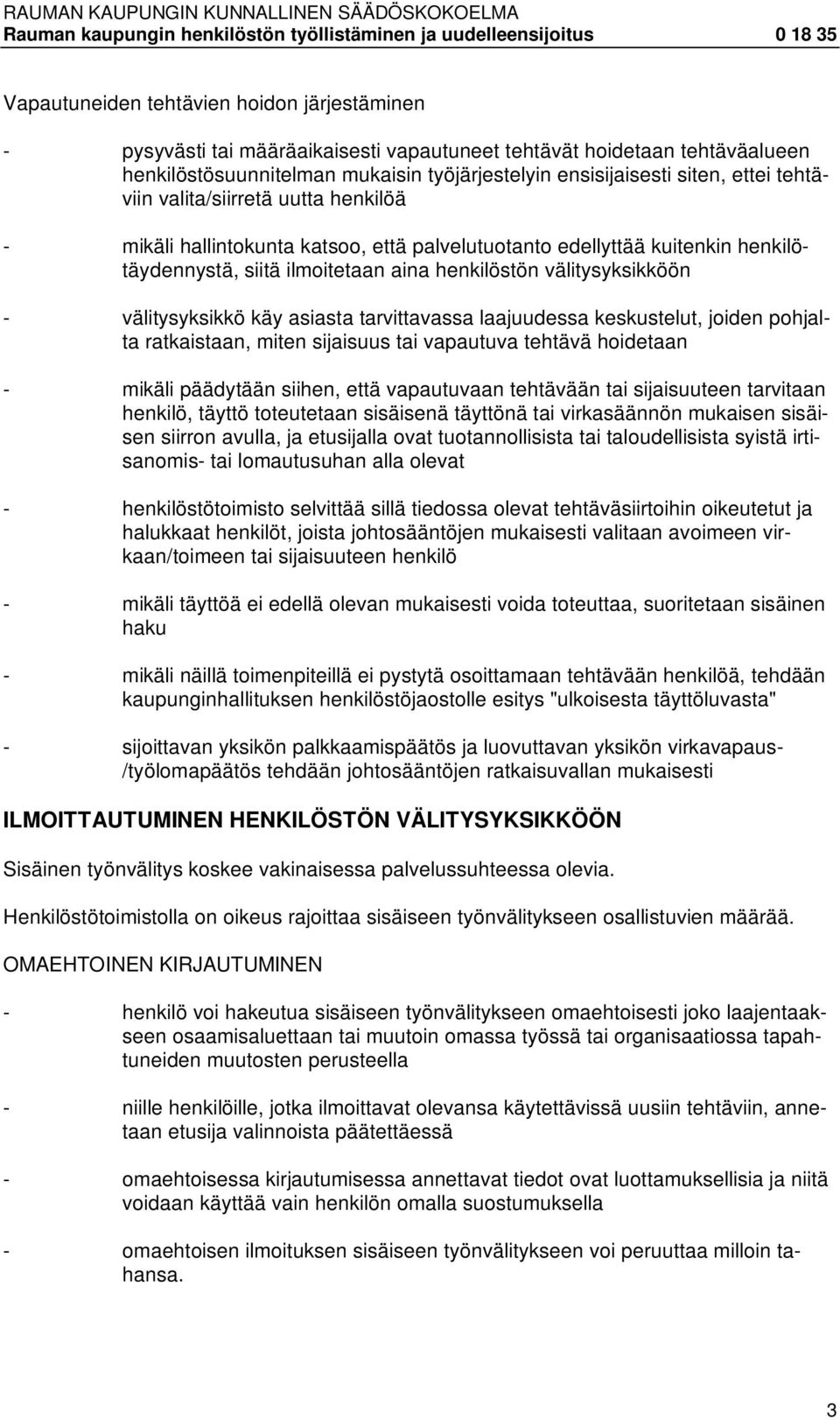 välitysyksikkö käy asiasta tarvittavassa laajuudessa keskustelut, joiden pohjalta ratkaistaan, miten sijaisuus tai vapautuva tehtävä hoidetaan - mikäli päädytään siihen, että vapautuvaan tehtävään