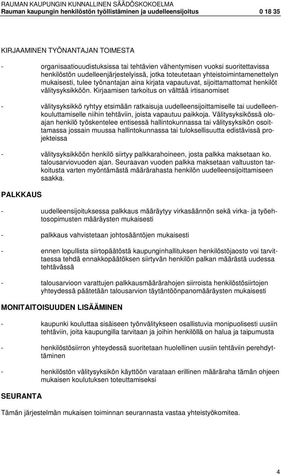 Kirjaamisen tarkoitus on välttää irtisanomiset - välitysyksikkö ryhtyy etsimään ratkaisuja uudelleensijoittamiselle tai uudelleenkouluttamiselle niihin tehtäviin, joista vapautuu paikkoja.