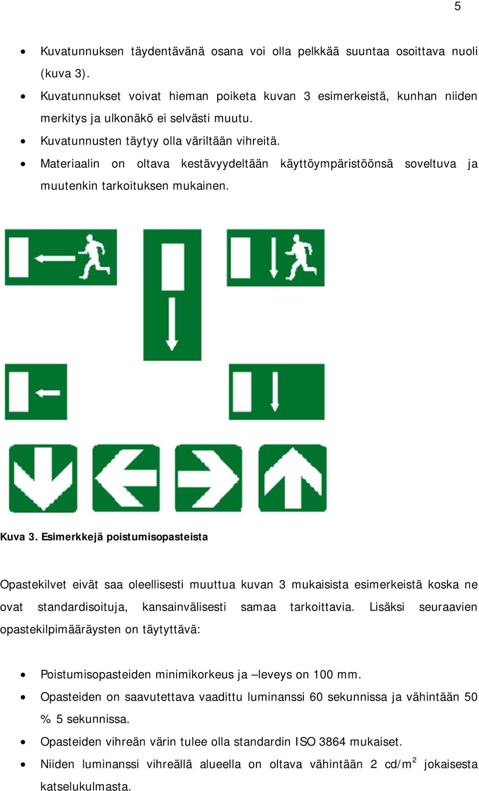 Esimerkkejä poistumisopasteista Opastekilvet eivät saa oleellisesti muuttua kuvan 3 mukaisista esimerkeistä koska ne ovat standardisoituja, kansainvälisesti samaa tarkoittavia.