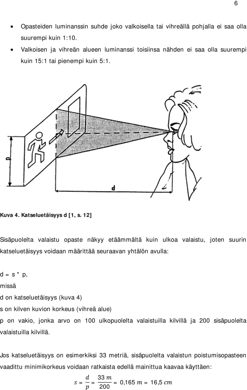 12] Sisäpuolelta valaistu opaste näkyy etäämmältä kuin ulkoa valaistu, joten suurin katseluetäisyys voidaan määrittää seuraavan yhtälön avulla: d = s * p, missä d on katseluetäisyys (kuva 4) s on