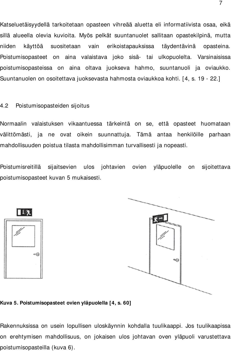 Varsinaisissa poistumisopasteissa on aina oltava juokseva hahmo, suuntanuoli ja oviaukko. Suuntanuolen on osoitettava juoksevasta hahmosta oviaukkoa kohti. [4, s. 19-22.] 4.