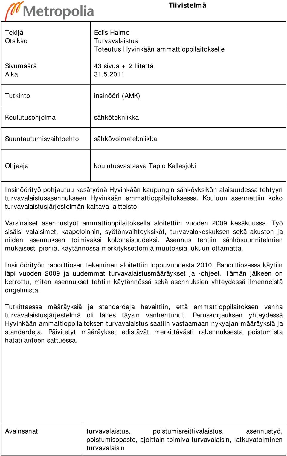 sähköyksikön alaisuudessa tehtyyn turvavalaistusasennukseen Hyvinkään ammattioppilaitoksessa. Kouluun asennettiin koko turvavalaistusjärjestelmän kattava laitteisto.