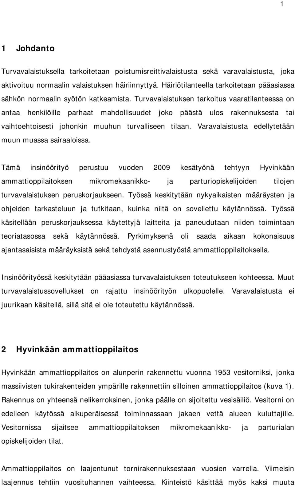 Turvavalaistuksen tarkoitus vaaratilanteessa on antaa henkilöille parhaat mahdollisuudet joko päästä ulos rakennuksesta tai vaihtoehtoisesti johonkin muuhun turvalliseen tilaan.