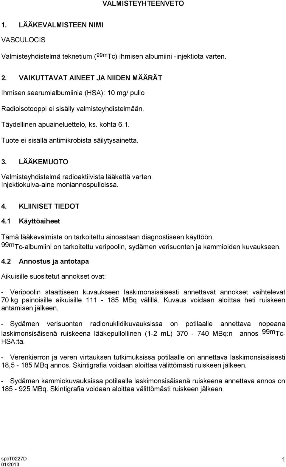 3. LÄÄKEMUOTO Valmisteyhdistelmä radioaktiivista lääkettä varten. Injektiokuiva-aine moniannospulloissa. 4. KLIINISET TIEDOT 4.