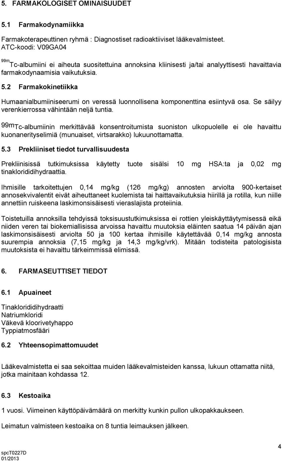 2 Farmakokinetiikka Humaanialbumiiniseerumi on veressä luonnollisena komponenttina esiintyvä osa. Se säilyy verenkierrossa vähintään neljä tuntia.