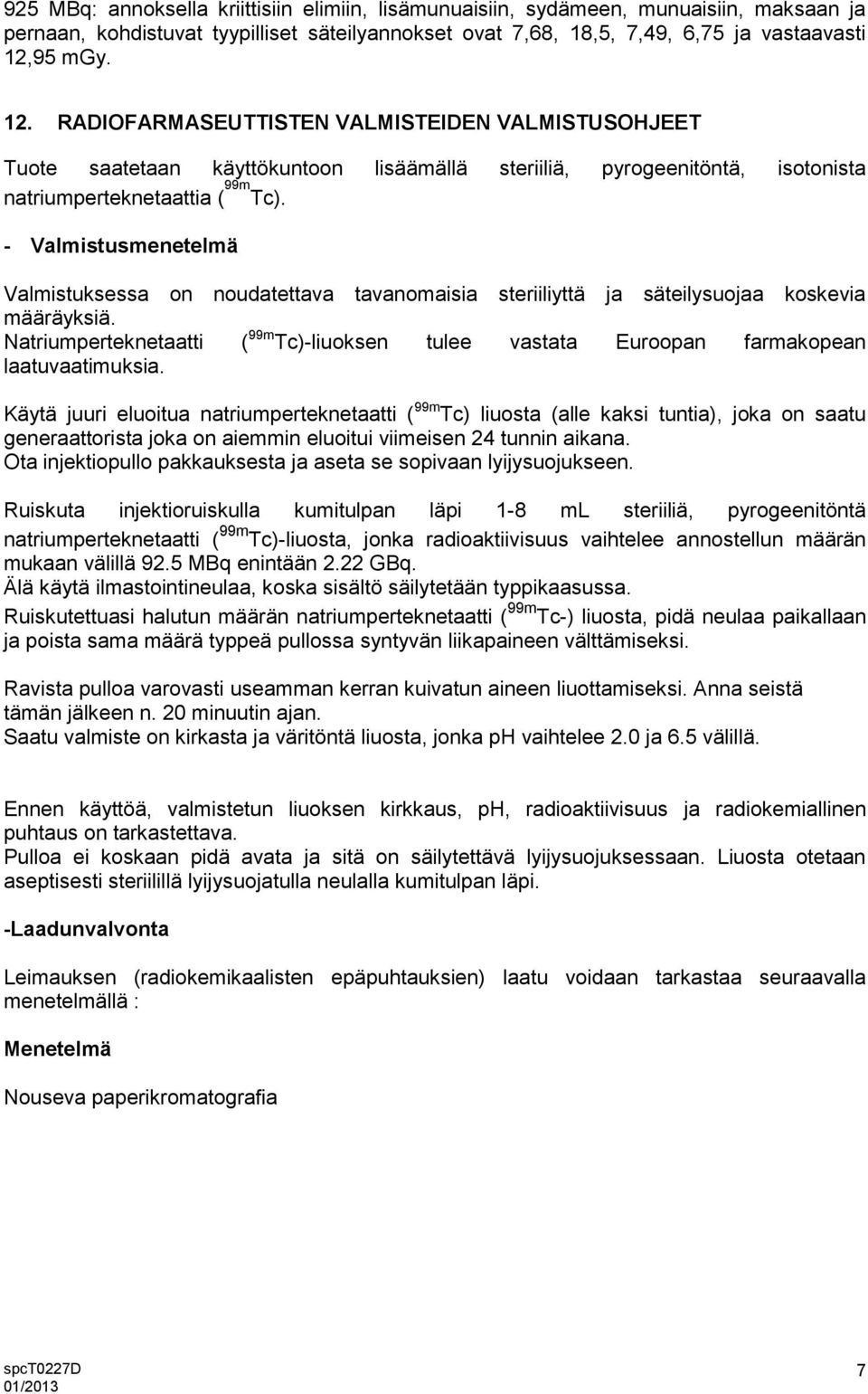 - Valmistusmenetelmä Valmistuksessa on noudatettava tavanomaisia steriiliyttä ja säteilysuojaa koskevia määräyksiä.