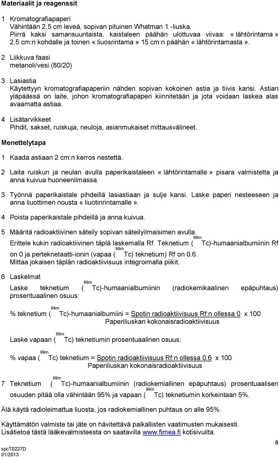 2 Liikkuva faasi metanoli/vesi (80/20) 3 Lasiastia Käytettyyn kromatografiapaperiin nähden sopivan kokoinen astia ja tiivis kansi.