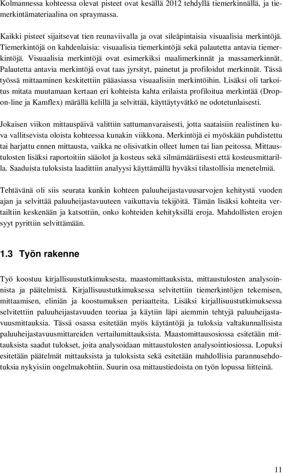 Visuaalisia merkintöjä ovat esimerkiksi maalimerkinnät ja massamerkinnät. Palautetta antavia merkintöjä ovat taas jyrsityt, painetut ja profiloidut merkinnät.