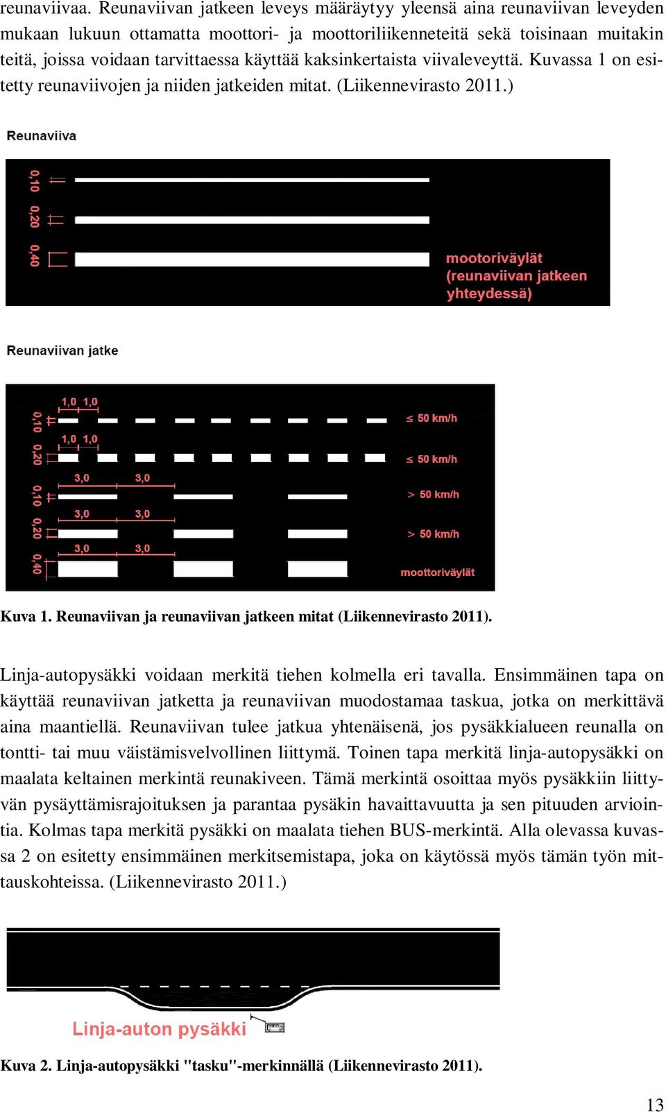 kaksinkertaista viivaleveyttä. Kuvassa 1 on esitetty reunaviivojen ja niiden jatkeiden mitat. (Liikennevirasto 2011.) Kuva 1. Reunaviivan ja reunaviivan jatkeen mitat (Liikennevirasto 2011).