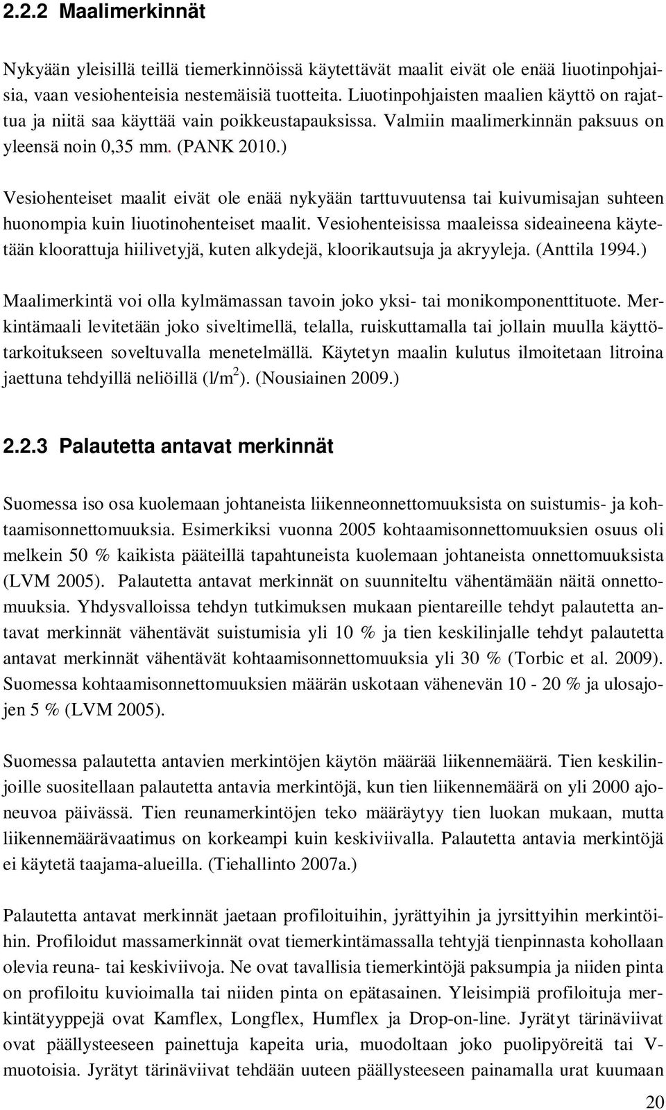 ) Vesiohenteiset maalit eivät ole enää nykyään tarttuvuutensa tai kuivumisajan suhteen huonompia kuin liuotinohenteiset maalit.