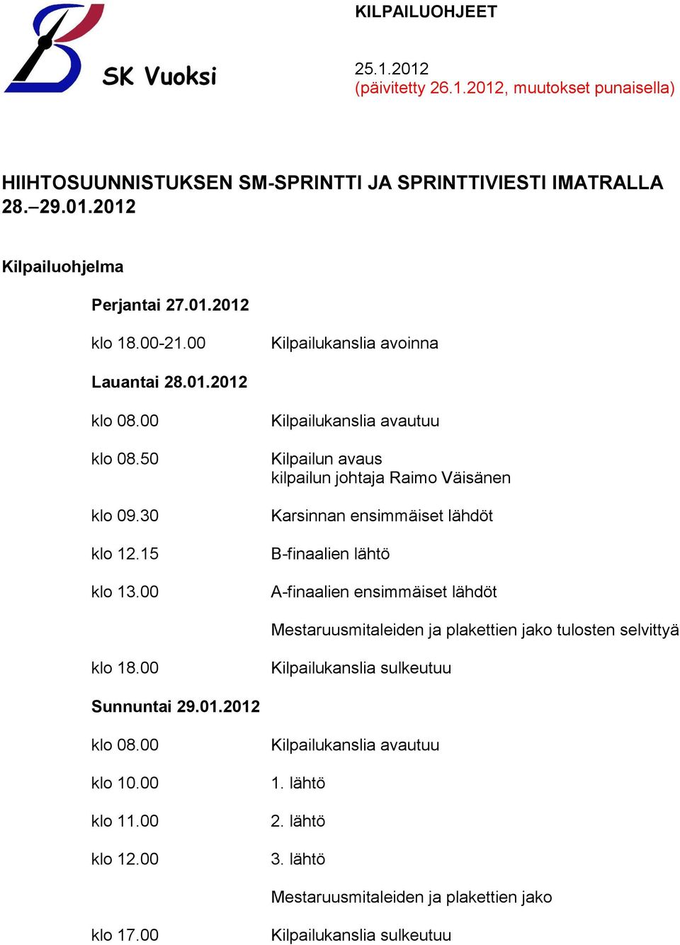 00 Kilpailukanslia avautuu Kilpailun avaus kilpailun johtaja Raimo Väisänen Karsinnan ensimmäiset lähdöt B-finaalien lähtö A-finaalien ensimmäiset lähdöt Mestaruusmitaleiden ja