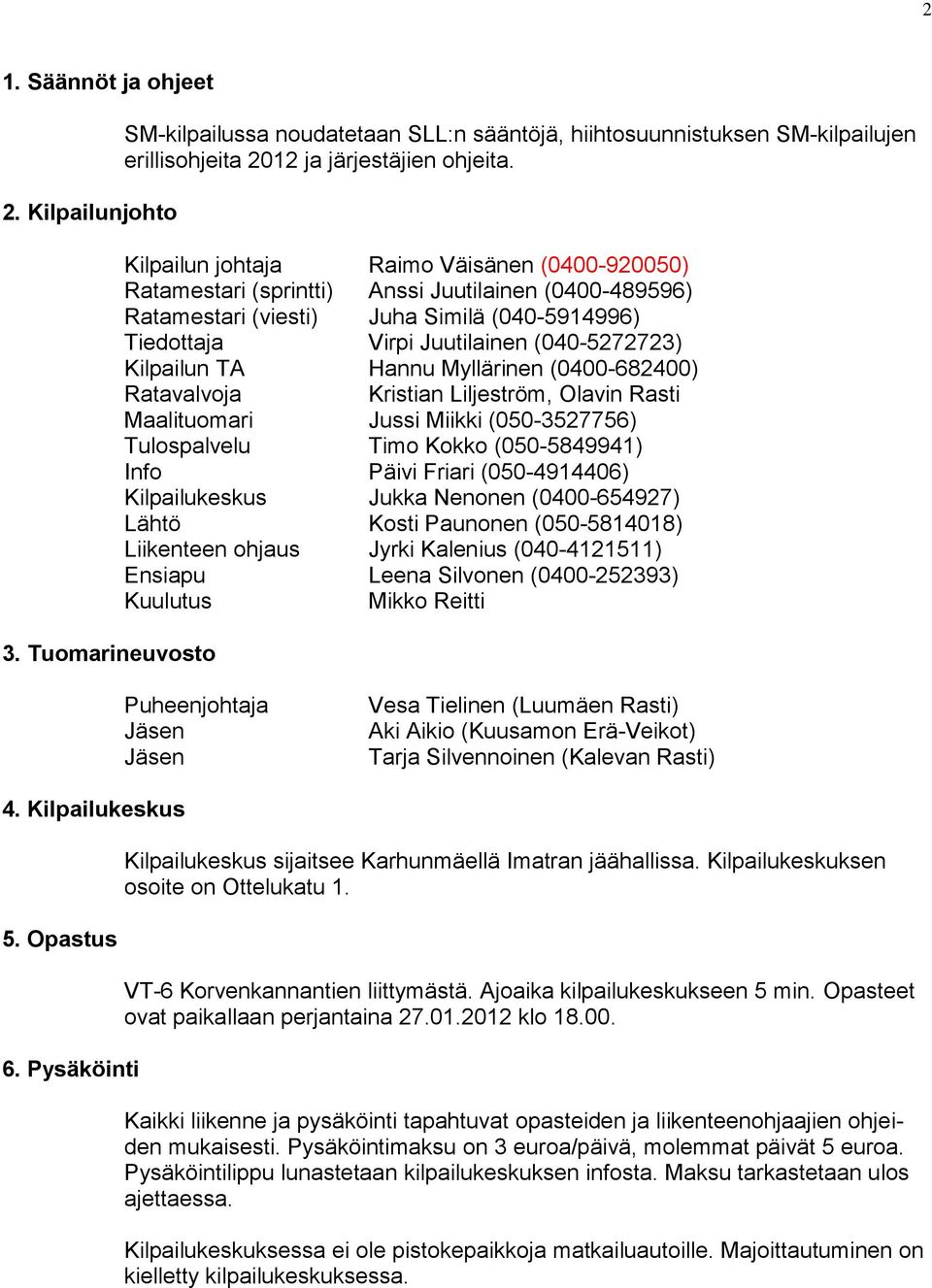 Kilpailun TA Hannu Myllärinen (0400-682400) Ratavalvoja Kristian Liljeström, Olavin Rasti Maalituomari Jussi Miikki (050-3527756) Tulospalvelu Timo Kokko (050-5849941) Info Päivi Friari (050-4914406)