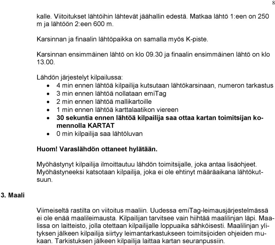 Lähdön järjestelyt kilpailussa: 4 min ennen lähtöä kilpailija kutsutaan lähtökarsinaan, numeron tarkastus 3 min ennen lähtöä nollataan emitag 2 min ennen lähtöä mallikartoille 1 min ennen lähtöä