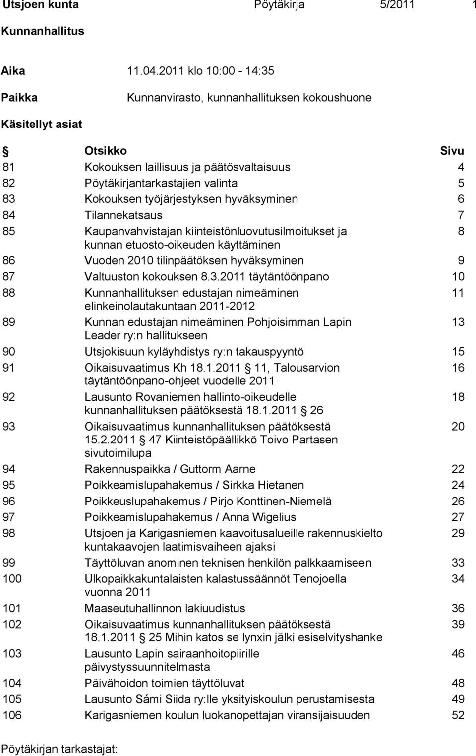 työjärjestyksen hyväksyminen 6 84 Tilannekatsaus 7 85 Kaupanvahvistajan kiinteistönluovutusilmoitukset ja 8 kunnan etuosto-oikeuden käyttäminen 86 Vuoden 2010 tilinpäätöksen hyväksyminen 9 87
