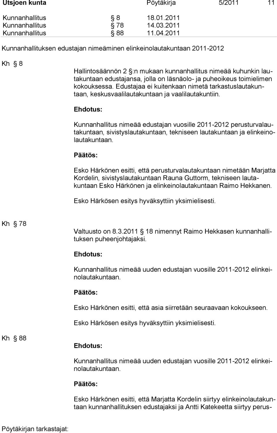 toimielimen kokouksessa. Edustajaa ei kuitenkaan nimetä tarkastuslautakuntaan, keskusvaalilautakuntaan ja vaalilautakuntiin.