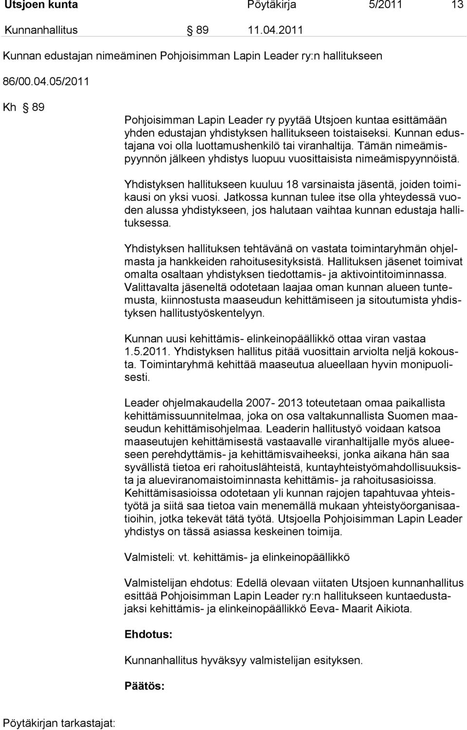 Yhdistyksen hallitukseen kuuluu 18 varsinaista jäsentä, joiden toimikausi on yksi vuosi.