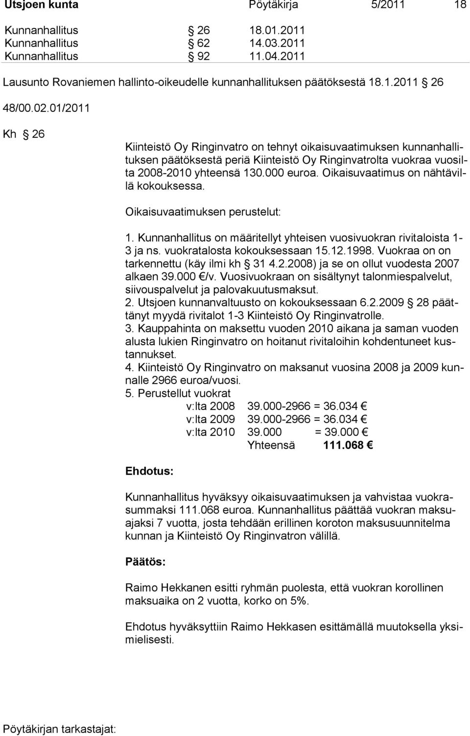 Oikaisuvaatimus on nähtävillä kokouksessa. Oikaisuvaatimuksen perustelut: 1. Kunnanhallitus on määritellyt yhteisen vuosivuokran rivitaloista 1-3 ja ns. vuokratalosta kokouksessaan 15.12.1998.
