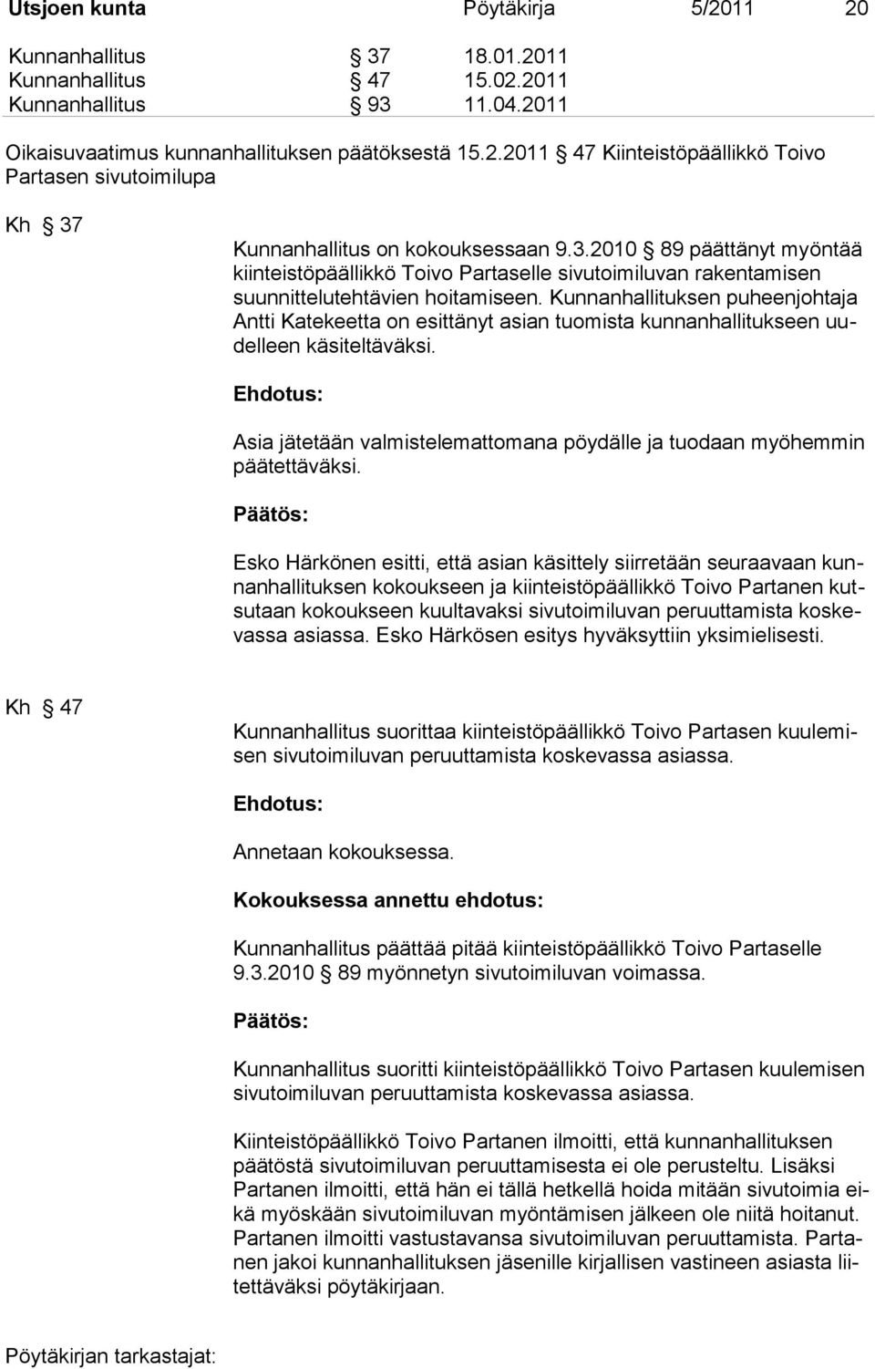 Kunnanhallituksen puheenjohtaja Antti Katekeetta on esittänyt asian tuomista kunnanhallitukseen uudelleen käsiteltäväksi. Asia jätetään valmistelemattomana pöydälle ja tuodaan myöhemmin päätettäväksi.