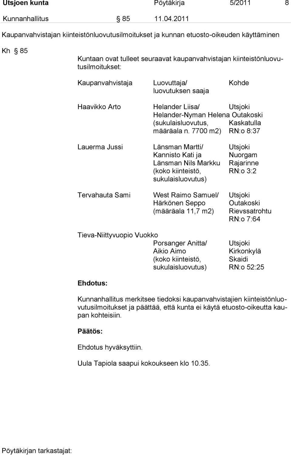 Luovuttaja/ Kohde luovutuksen saaja Haavikko Arto Helander Liisa/ Utsjoki Helander-Nyman Helena Outakoski (sukulaisluovutus, Kaskatulla määräala n.