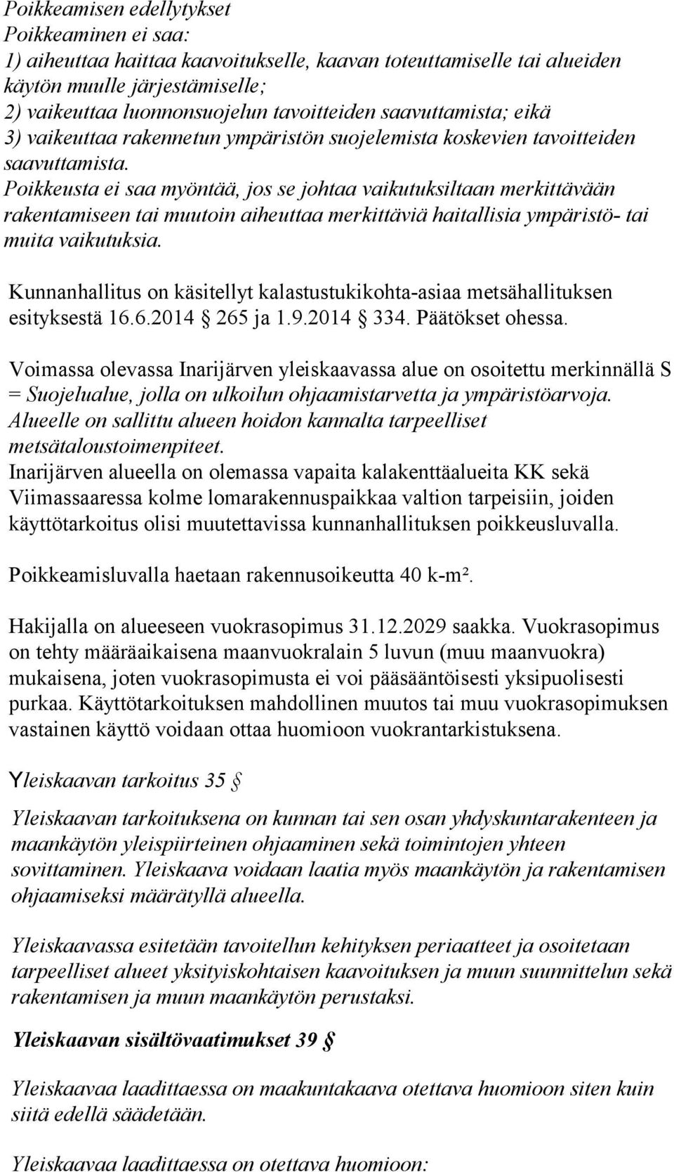 Poikkeusta ei saa myöntää, jos se johtaa vaikutuksiltaan merkittävään rakentamiseen tai muutoin aiheuttaa merkittäviä haitallisia ympäristö- tai muita vaikutuksia.