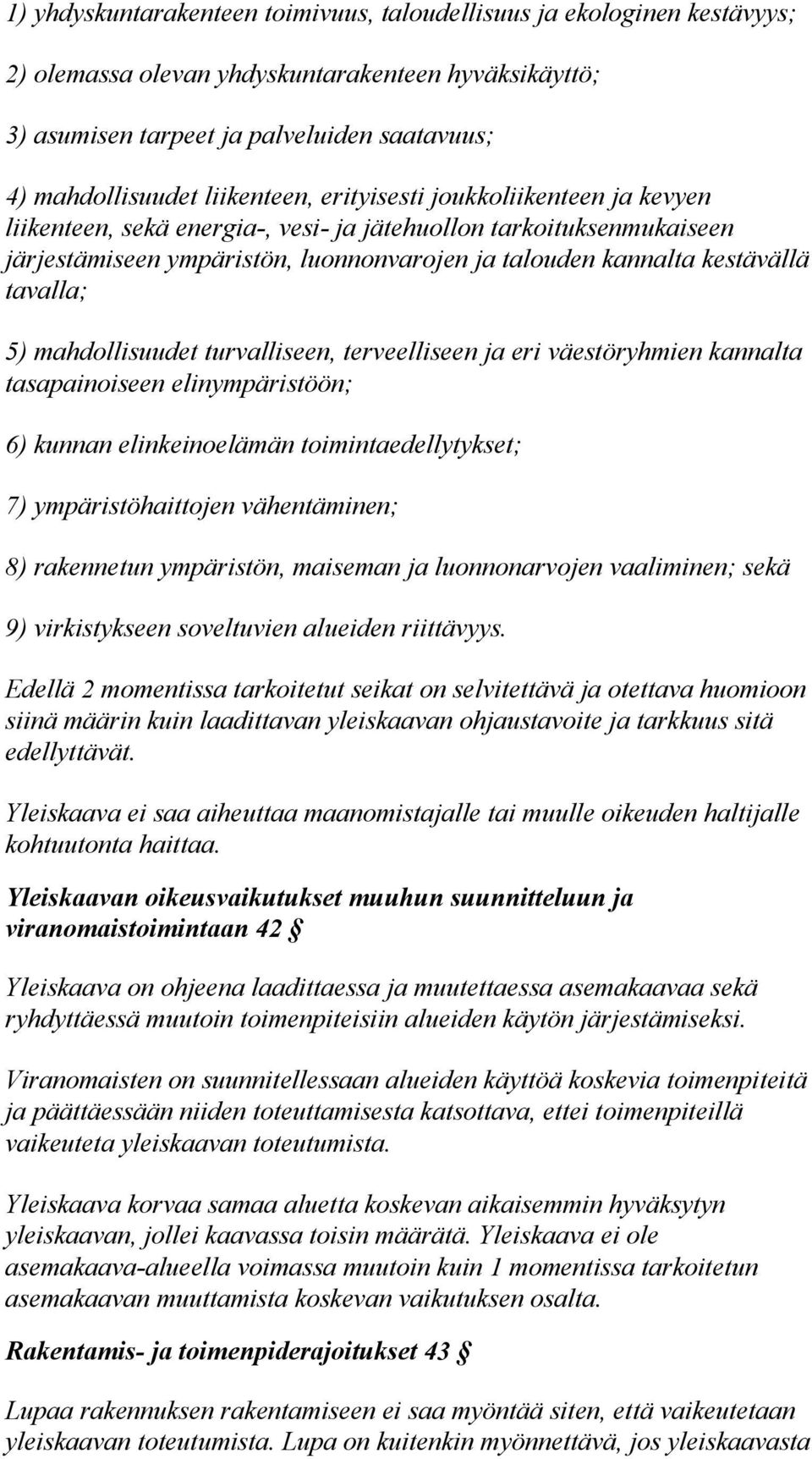 tavalla; 5) mahdollisuudet turvalliseen, terveelliseen ja eri väestöryhmien kannalta tasapainoiseen elinympäristöön; 6) kunnan elinkeinoelämän toimintaedellytykset; 7) ympäristöhaittojen