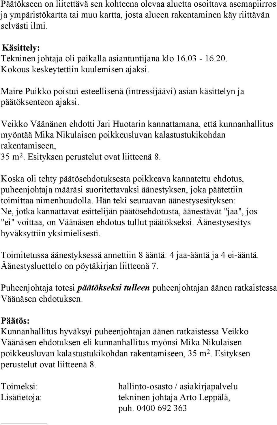 Maire Puikko poistui esteellisenä (intressijäävi) asian käsittelyn ja päätöksenteon ajaksi.