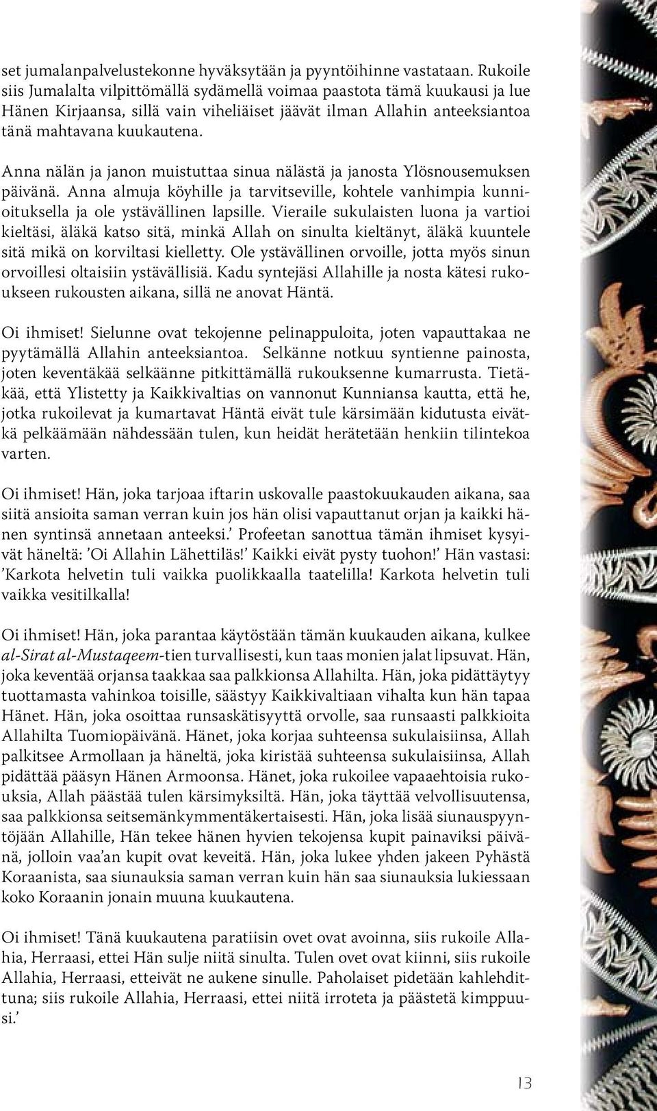 Anna nälän ja janon muistuttaa sinua nälästä ja janosta Ylösnousemuksen päivänä. Anna almuja köyhille ja tarvitseville, kohtele vanhimpia kunnioituksella ja ole ystävällinen lapsille.