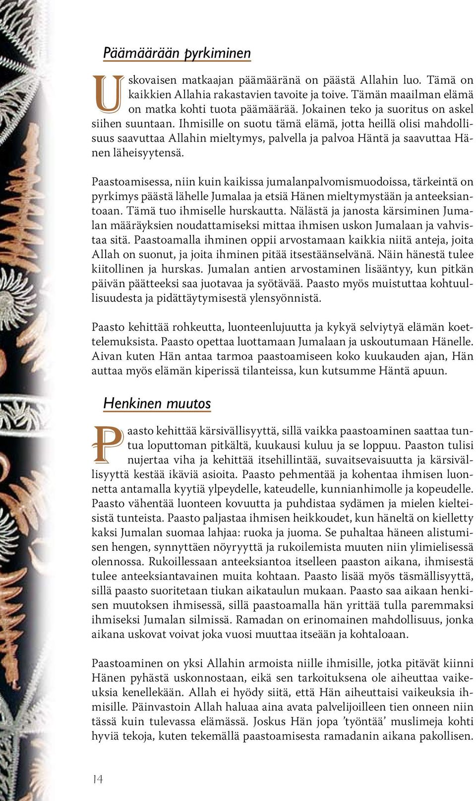 Ihmisille on suotu tämä elämä, jotta heillä olisi mahdollisuus saavuttaa Allahin mieltymys, palvella ja palvoa Häntä ja saavuttaa Hänen läheisyytensä.