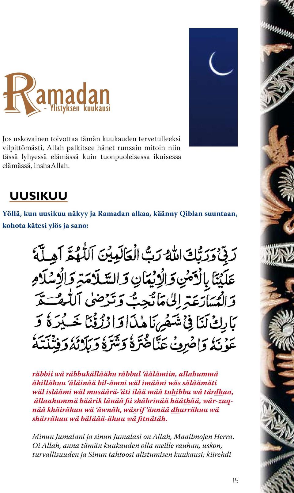 UUSIKUU Yöllä, kun uusikuu näkyy ja Ramadan alkaa, käänny Qiblan suuntaan, kohota kätesi ylös ja sano: räbbii wä räbbukälläähu räbbul äälämiin, allahummä ähillähuu äläinää bil-ämni wäl imääni wäs