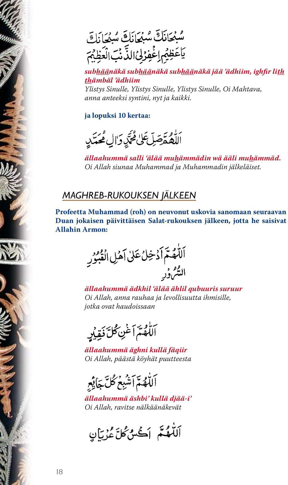 MAGHREB-RUKOUKSEN JÄLKEEN Profeetta Muhammad (roh) on neuvonut uskovia sanomaan seuraavan Duan jokaisen päivittäisen Salat-rukouksen jälkeen, jotta he saisivat Allahin Armon:
