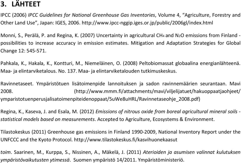 Mitigation and Adaptation Strategies for Global Change 12: 545-571. Pahkala, K., Hakala, K., Kontturi, M., Niemeläinen, O. (2008) Peltobiomassat globaalina energianlähteenä. Maa- ja elintarviketalous.