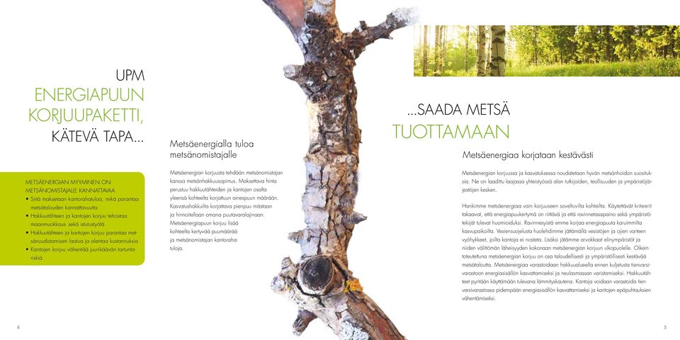 Hakkuutähteen ja kantojen korjuu tehostaa maanmuokkaus- sekä istutustyötä Hakkuutähteen ja kantojen korjuu parantaa metsänuudistamisen laatua ja alentaa kustannuksia Kantojen korjuu vähentää