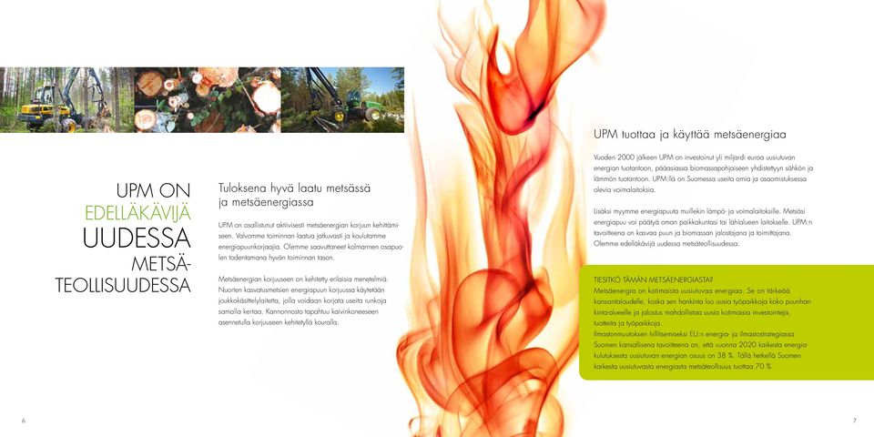 Metsäenergian korjuuseen on kehitetty erilaisia menetelmiä. Nuorten kasvatusmetsien energiapuun korjuussa käytetään joukkokäsittelylaitetta, jolla voidaan korjata useita runkoja samalla kertaa.