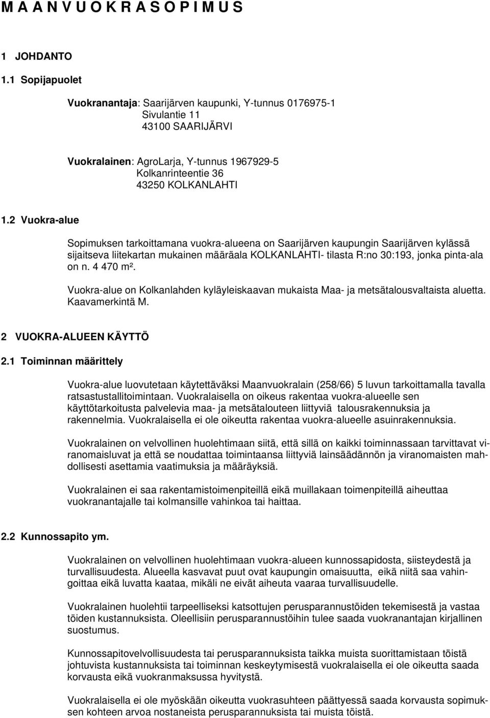 2 Vuokra-alue Sopimuksen tarkoittamana vuokra-alueena on Saarijärven kaupungin Saarijärven kylässä sijaitseva liitekartan mukainen määräala KOLKANLAHTI- tilasta R:no 30:193, jonka pinta-ala on n.