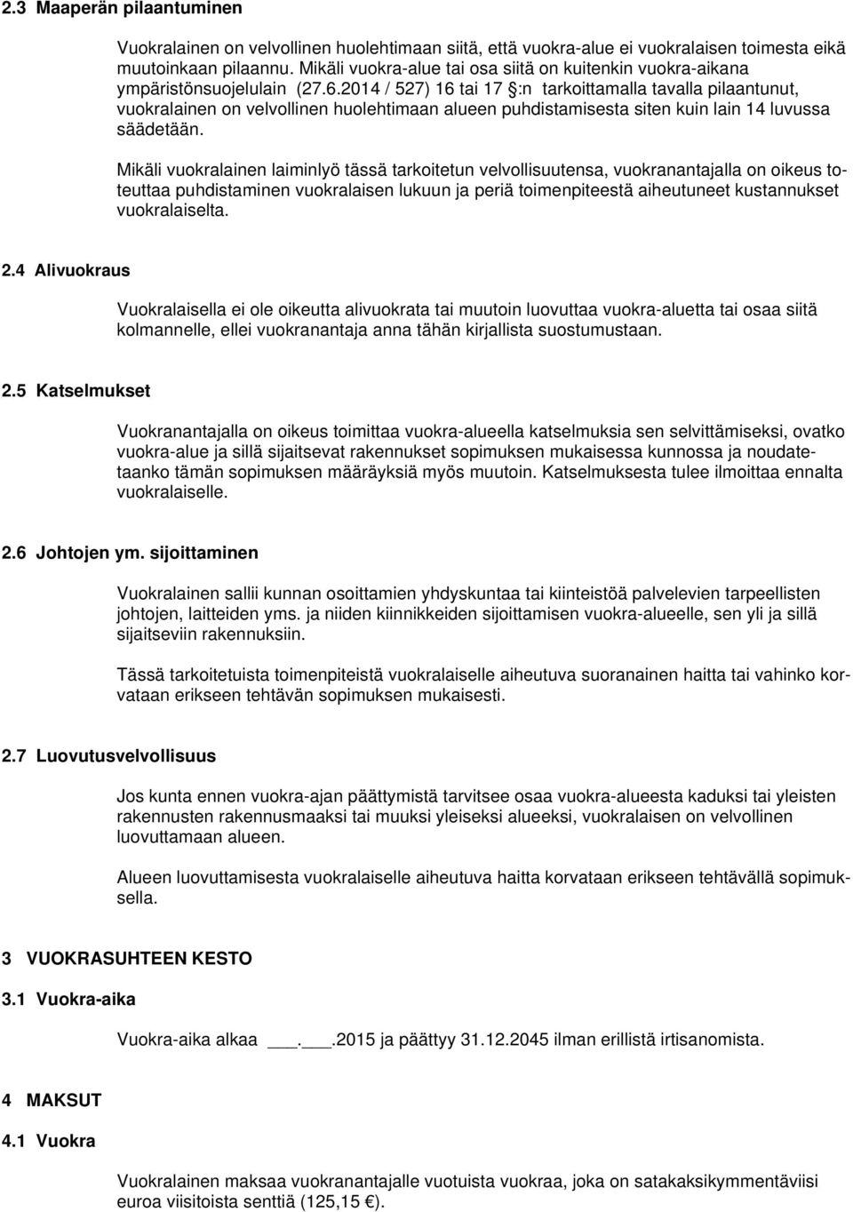 2014 / 527) 16 tai 17 :n tarkoittamalla tavalla pilaantunut, vuokralainen on velvollinen huolehtimaan alueen puhdistamisesta siten kuin lain 14 luvussa säädetään.