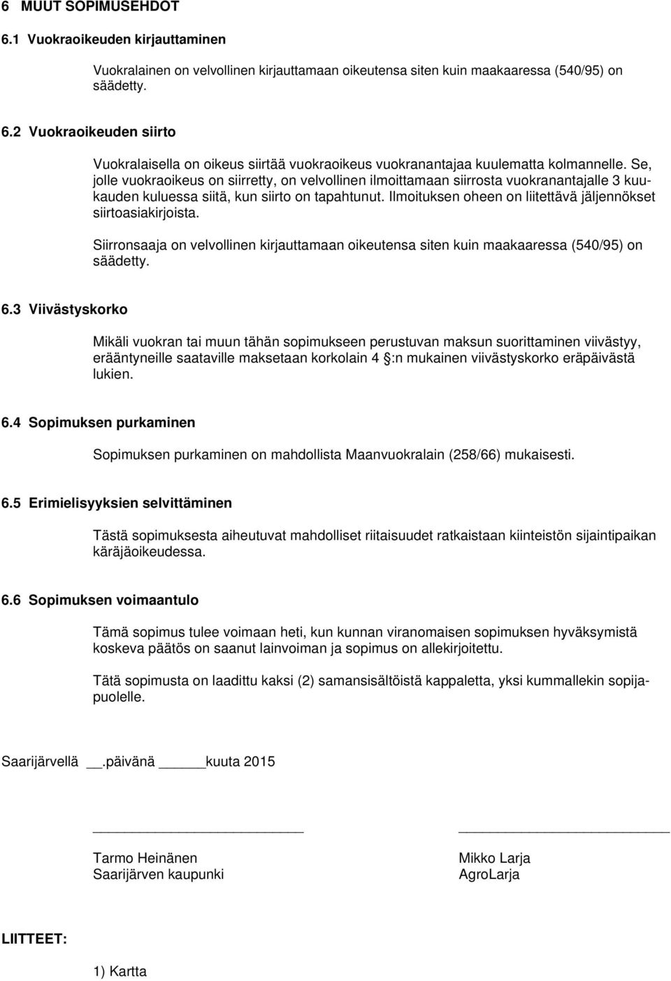 Ilmoituksen oheen on liitettävä jäljennökset siirtoasiakirjoista. Siirronsaaja on velvollinen kirjauttamaan oikeutensa siten kuin maakaaressa (540/95) on säädetty. 6.