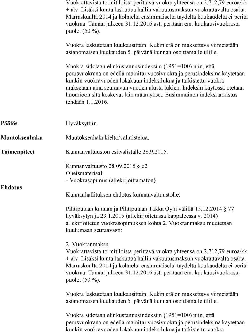 Vuokra sidotaan elinkustannusindeksiin (1951=100) niin, että perusvuokrana on edellä mainittu vuosivuokra ja perusindeksinä käytetään kunkin vuokravuoden lokakuun indeksilukua ja tarkistettu vuokra